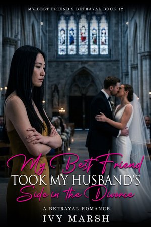 Book cover: My Best Friend Took My Husband's Side in the Divorce by Ivy Marsh